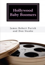 Hollywood Baby Boomers: A Biographical Dictionary - James Robert Parish, Don Stanke