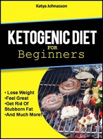 Ketogenic Diet for Beginners: How To Use A Ketogenic Diet For Weight Loss (ketogenic Cookbook Book 1) - katya johansson