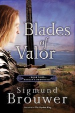 Blades of Valor (Merlin's Immortals, #4) - Sigmund Brouwer