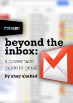 Beyond the Inbox: The Power User Guide to Gmail - Shay Shaked, Justin Pot, Angela Alcorn