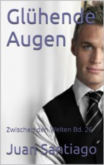 Glühende Augen (Zwischen den Welten) (German Edition) - Juan Santiago