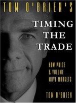 Timing the Trade: How Price and Volume Move Markets - Tom O'Brien