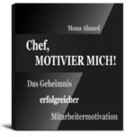 Chef, MOTIVIER MICH! - Das Geheimnis erfolgreicher Mitarbeitermotivation (German Edition) - Mona Ahmed