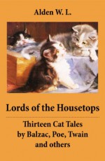 Lords of the Housetops: Thirteen Cat Tales by Balzac, Poe, Twain and others - William Livingston Alden, Peggy Bacon, Honoré de Balzac