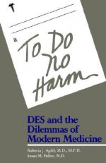 To Do No Harm: DES and the Dilemmas of Modern Medicine - Roberta Apfel, Susan Fisher