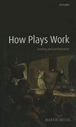 How Plays Work: Reading and Performance - Martin Meisel