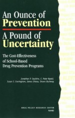 An Ounce of Prevention, a Pound of Uncertainty: The Cost-Effectiveness of School-Based Drug Prevention Programs - Jonathan Caulkins, James Chiesa