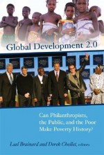 Global Development 2.0: Can Philanthropists, the Public, and the Poor Make Poverty History? - Lael Brainard