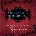 Miss Mabel's School for Girls: The Network Series, Book 1 - Katie Cross, Becca Ballenger