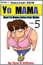 Greatest NEW Yo Mama Jokes: (Best Yo Mama Jokes Ever Made) Series 5: OVER 400 YO MAMA JOKES (Greatest NEW Yo Mama Jokes: Series 5) - Ryan Williams