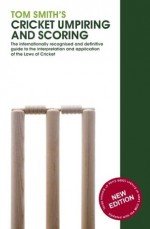 Tom Smith's Cricket Umpiring And Scoring: Laws of Cricket (2000 Code 4th Edition 2010) - Tom Smith