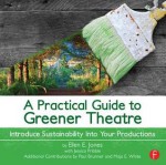 A Practical Guide to Greener Theatre: Introduce Sustainability Into Your Productions - Ellen Jones