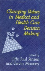 Changing Values in Medical and Healthcare Decision-Making - Uffe Juul Jensen, Gavin Mooney