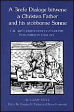 A Brefe Dialoge bitwene a Christen Father and his stobborne Sonne - William Roye, Bruce Krajewski