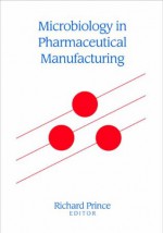 Microbiology in Pharmaceutical Manufacturing, First Edition - Richard Prince