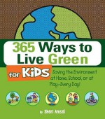 365 Ways to Live Green for Kids: Saving the Environment at Home, School, or at Play--Every Day! - Sheri Amsel