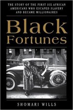 Black Fortunes: The Story of the First Six African Americans Who Escaped Slavery and Became Millionaires - Shomari Wills