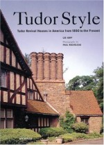 Tudor Style: Tudor Revival Houses in America from 1890 to the Present - Lee Goff, Paul Rocheleau