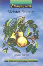 Praying with Meister Eckhart - Wayne Simsic