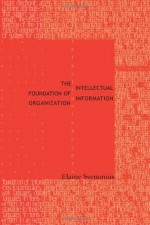 The Intellectual Foundation of Information Organization (Digital Libraries and Electronic Publishing) - Elaine Svenonius