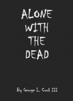 Alone With The Dead - George L. Cook III