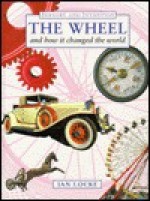 The Wheel And How It Changed The World - Ian Locke