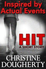 Hit: A Short Story Inspired by Actual Events - Christine Dougherty