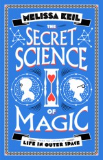 The Secret Science of Magic - Melissa Keil