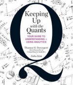 Keeping Up with the Quants: Your Guide to Understanding and Using Analytics - Tom Davenport, Jinho Kim, Alan Sklar