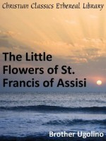 The Little Flowers of St. Francis of Assisi - Enhanced Version - Brother Ugolino