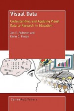 Visual Data: Understanding and Applying Visual Data to Research in Education - Jon E. Pedersen, Kevin D. Finson