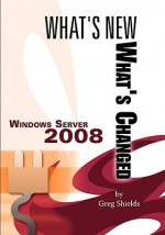 Windows Server 2008: What's New ] What's Changed - Greg Shields