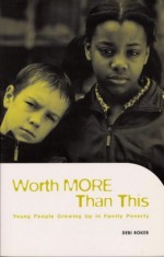 Worth More Than This: Young People Growing Up in Family Poverty - Debi Roker