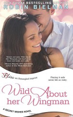 Wild About Her Wingman (a Secret Wishes novel) - Robin Bielman