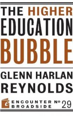 The Higher Education Bubble (Encounter Broadside) - Glenn Harlan Reynolds