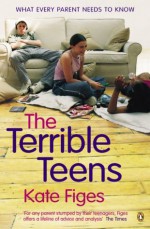 The Terrible Teens: What Every Parent Needs to Know - Kate Figes