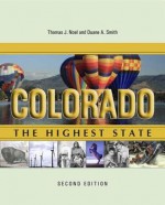 Colorado: The Highest State, Second Edition: The Highest State, Second Edition - Thomas J. Noel, Duane A. Smith