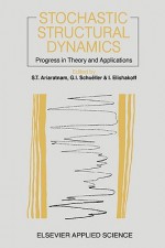 Stochastic Structural Dynamics: Progress in Theory and Applications - Ariaratnam Ariaratnam, G.I. Schuëller, Isaac Elishakoff