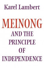 Meinong and the Principle of Independence: It's Place in Meinong's Theory of Objects and It's Significance in Contemporary Philosophical Logic - Karel Lambert