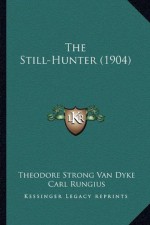 The Still-Hunter (1904) - Theodore Strong Van Dyke, Carl Rungius