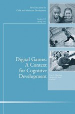 Digital Games: A Context for Cognitive Development: New Directions for Child and Adolescent Development, Number 139 - CAD