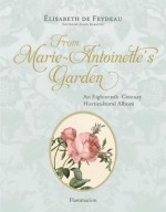 From Marie Antoinette's Garden: An Eighteenth-Century Horticultural Album - Elisabeth de Feydeau