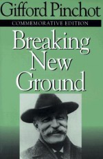 Breaking New Ground - Gifford Pinchot, Char Miller, V. Alaric Sample, Al Sample