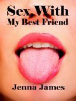 Sex With My Best Friend (The "Sex With" Series) - Jenna James