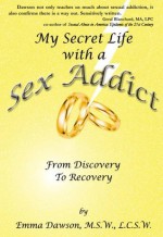 My Secret Life with a Sex Addict - from discovery to recovery... - Emma Dawson