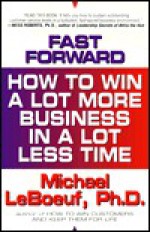 Fast-forward: how to win a lot more business in a lot less t - Michael Le Boeuf, Michael Le Boeuf