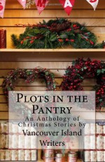 Plots in the Pantry - Clive Scarff, Jim Miller, Mimi Barbour, Jim Miller, W. J. Merritt, Hendrik Witmans, Vancouver Island Writers