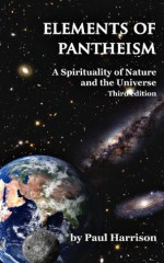 Elements of Pantheism; A Spirituality of Nature and the Universe. 3rd Edition - Paul Harrison