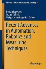 Recent Advances in Automation, Robotics and Measuring Techniques - Roman Szewczyk, Cezary Zieli Ski, Ma Gorzata Kaliczy Ska