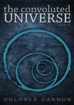 The Convoluted Universe - Book Four (The Convoluted Universe Series) - Dolores Cannon